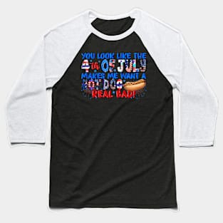 You Look Like 4th Of July Makes Me Want A Hot Dog Real Bad Baseball T-Shirt